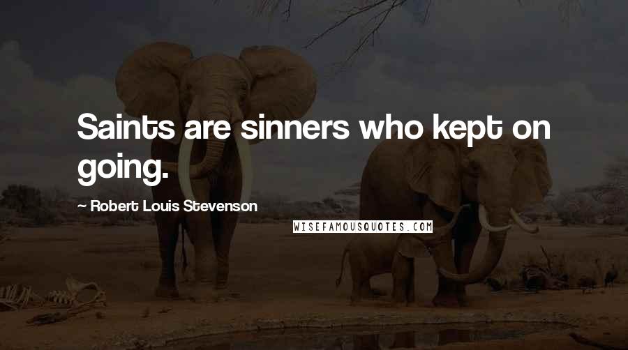 Robert Louis Stevenson Quotes: Saints are sinners who kept on going.