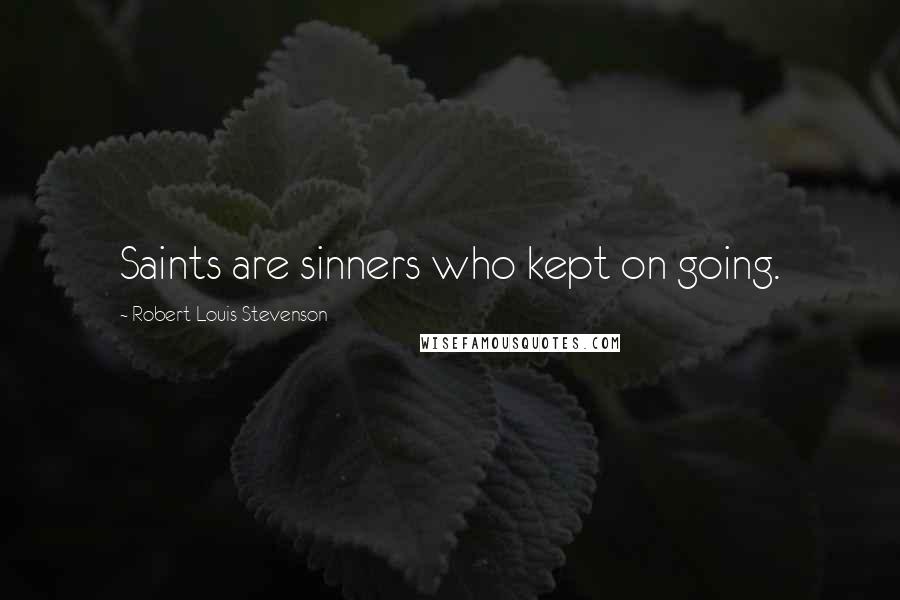 Robert Louis Stevenson Quotes: Saints are sinners who kept on going.