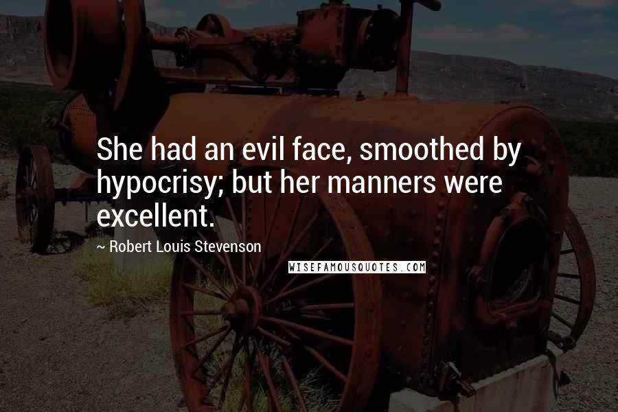 Robert Louis Stevenson Quotes: She had an evil face, smoothed by hypocrisy; but her manners were excellent.