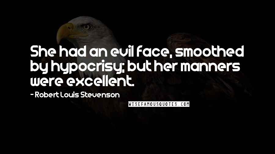 Robert Louis Stevenson Quotes: She had an evil face, smoothed by hypocrisy; but her manners were excellent.