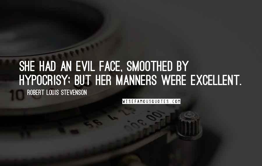 Robert Louis Stevenson Quotes: She had an evil face, smoothed by hypocrisy; but her manners were excellent.