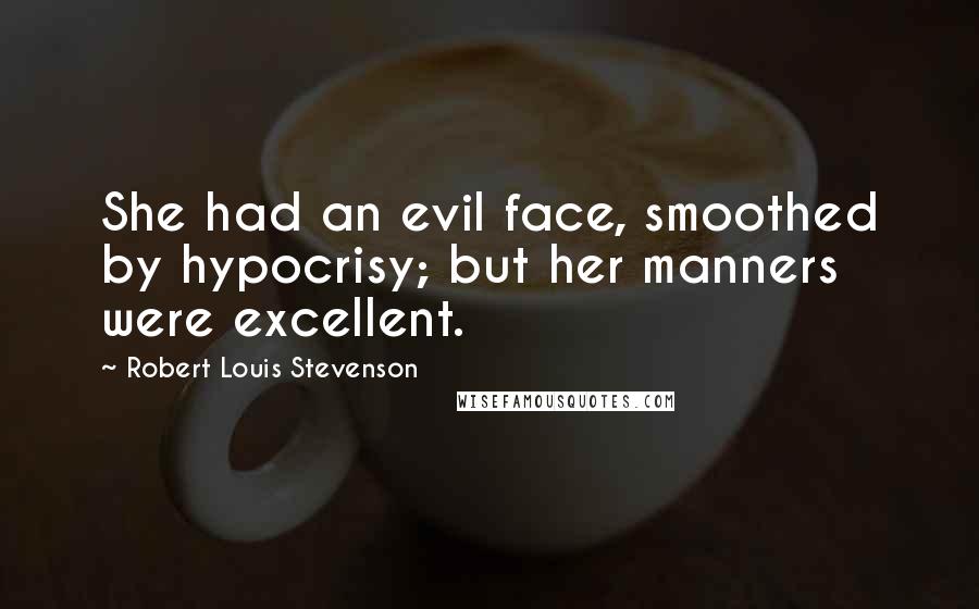 Robert Louis Stevenson Quotes: She had an evil face, smoothed by hypocrisy; but her manners were excellent.