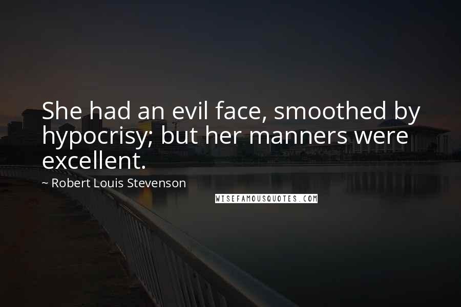 Robert Louis Stevenson Quotes: She had an evil face, smoothed by hypocrisy; but her manners were excellent.