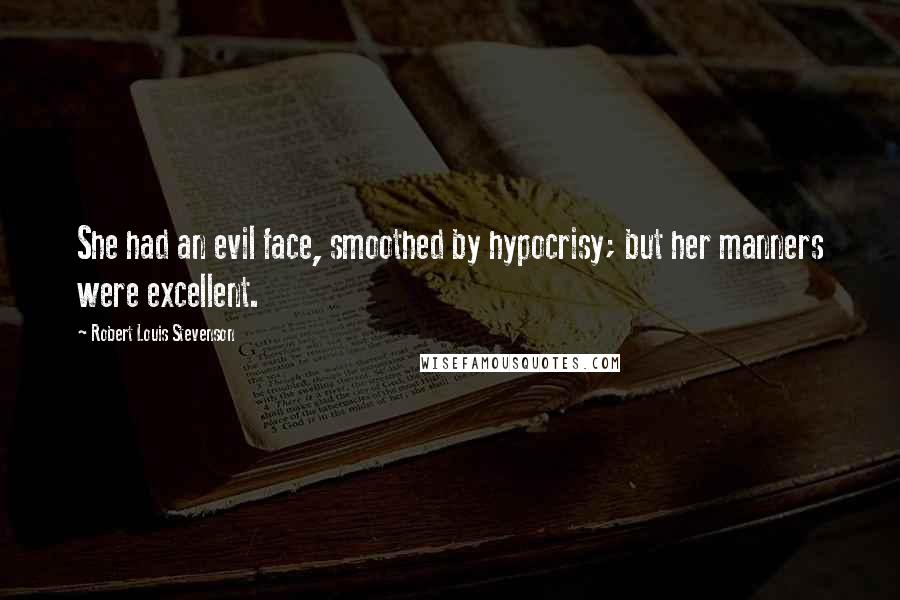 Robert Louis Stevenson Quotes: She had an evil face, smoothed by hypocrisy; but her manners were excellent.