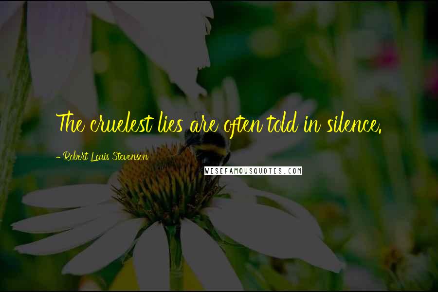 Robert Louis Stevenson Quotes: The cruelest lies are often told in silence.