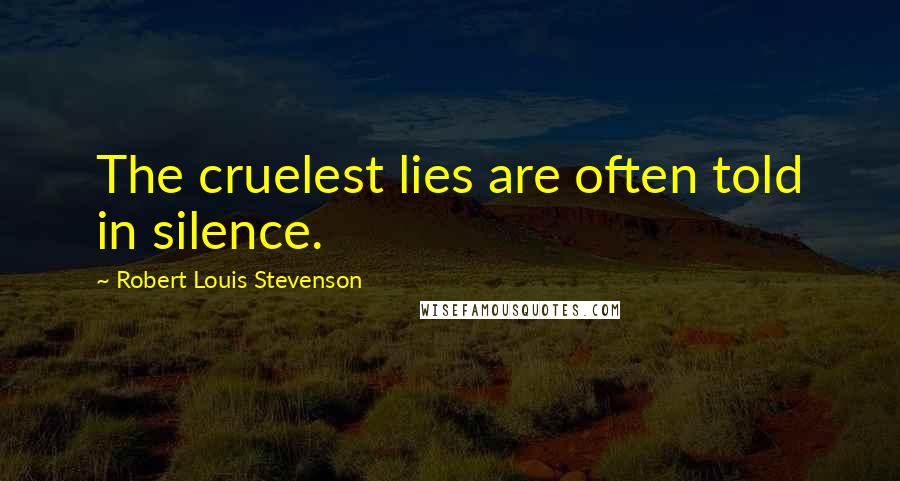 Robert Louis Stevenson Quotes: The cruelest lies are often told in silence.