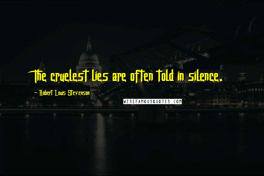 Robert Louis Stevenson Quotes: The cruelest lies are often told in silence.