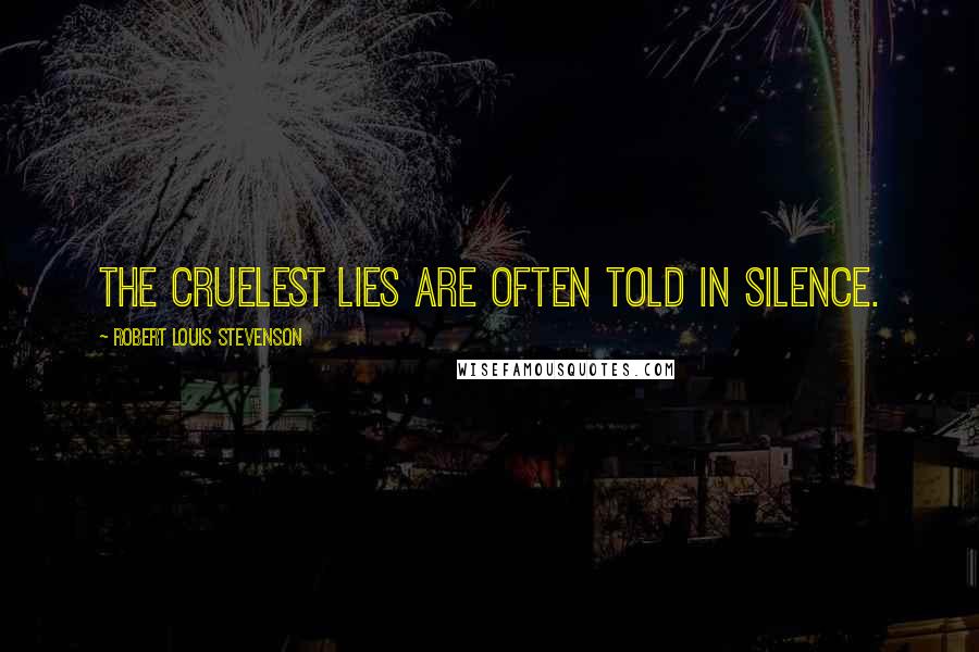 Robert Louis Stevenson Quotes: The cruelest lies are often told in silence.