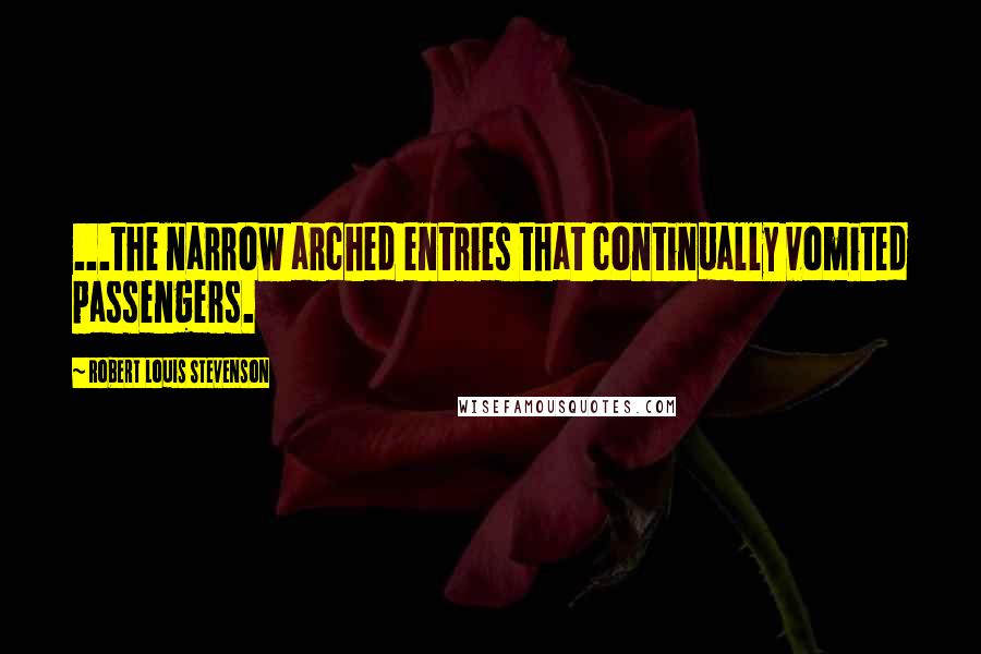 Robert Louis Stevenson Quotes: ...the narrow arched entries that continually vomited passengers.