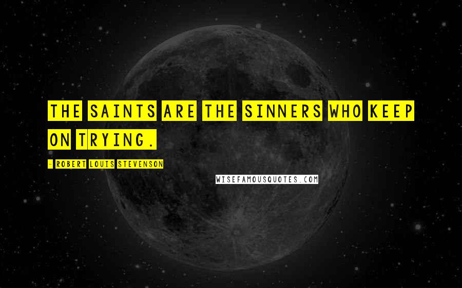 Robert Louis Stevenson Quotes: The saints are the sinners who keep on trying.