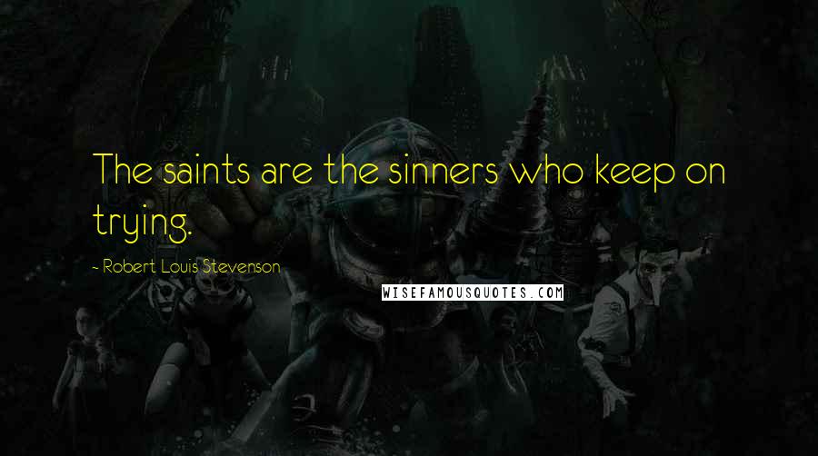 Robert Louis Stevenson Quotes: The saints are the sinners who keep on trying.