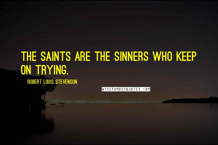 Robert Louis Stevenson Quotes: The saints are the sinners who keep on trying.