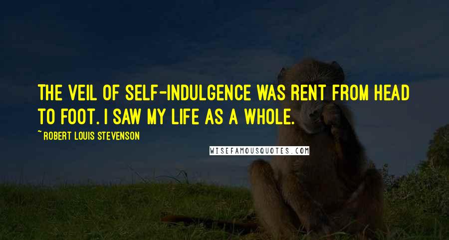 Robert Louis Stevenson Quotes: The veil of self-indulgence was rent from head to foot. I saw my life as a whole.