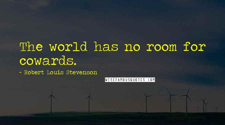 Robert Louis Stevenson Quotes: The world has no room for cowards.