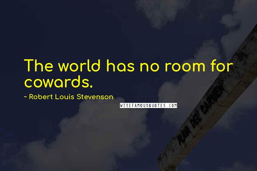 Robert Louis Stevenson Quotes: The world has no room for cowards.