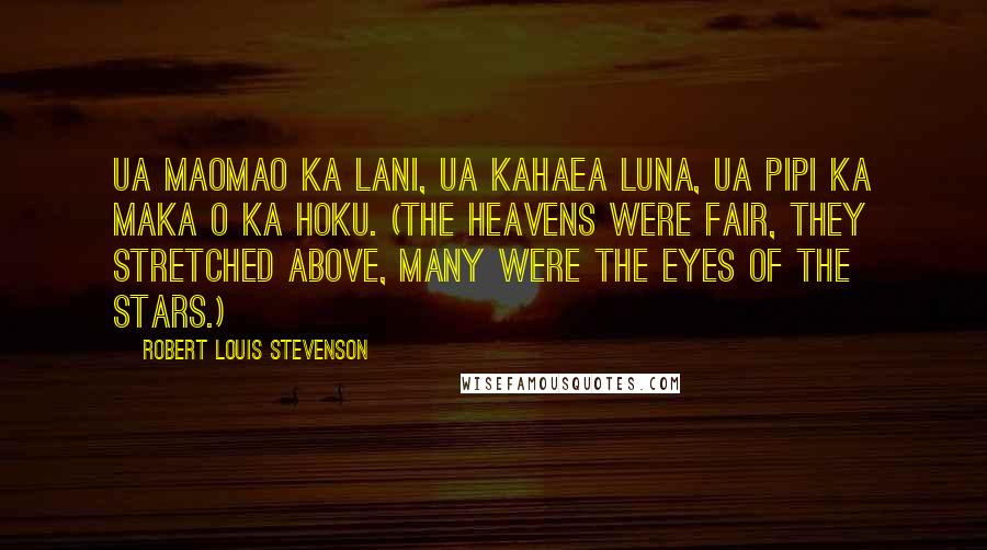 Robert Louis Stevenson Quotes: Ua maomao ka lani, ua kahaea luna, Ua pipi ka maka o ka hoku. (The heavens were fair, they stretched above, Many were the eyes of the stars.)