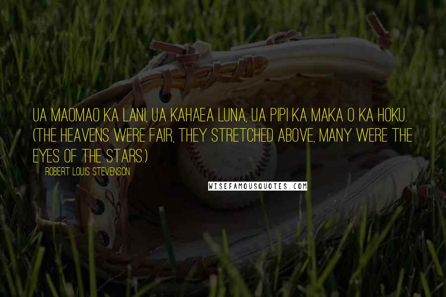 Robert Louis Stevenson Quotes: Ua maomao ka lani, ua kahaea luna, Ua pipi ka maka o ka hoku. (The heavens were fair, they stretched above, Many were the eyes of the stars.)