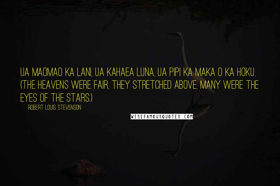 Robert Louis Stevenson Quotes: Ua maomao ka lani, ua kahaea luna, Ua pipi ka maka o ka hoku. (The heavens were fair, they stretched above, Many were the eyes of the stars.)