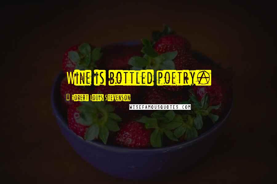 Robert Louis Stevenson Quotes: Wine is bottled poetry.