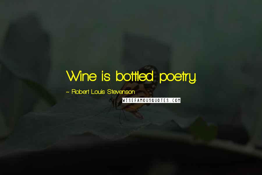 Robert Louis Stevenson Quotes: Wine is bottled poetry.