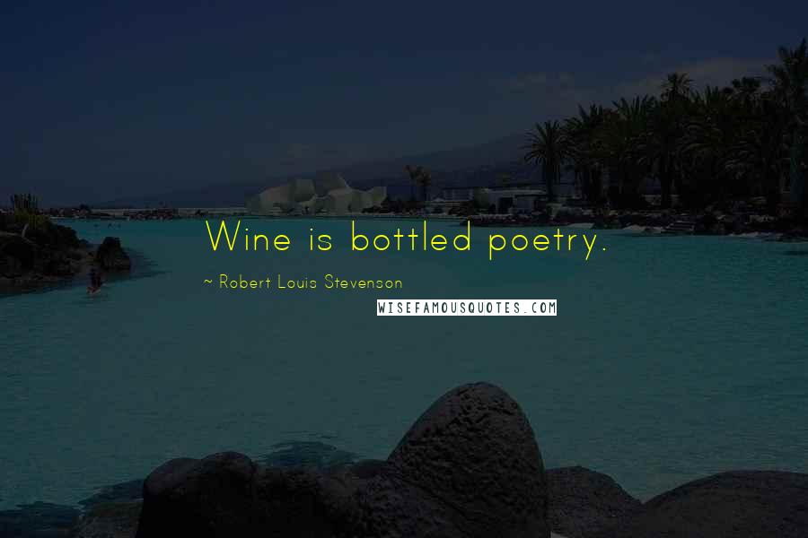 Robert Louis Stevenson Quotes: Wine is bottled poetry.