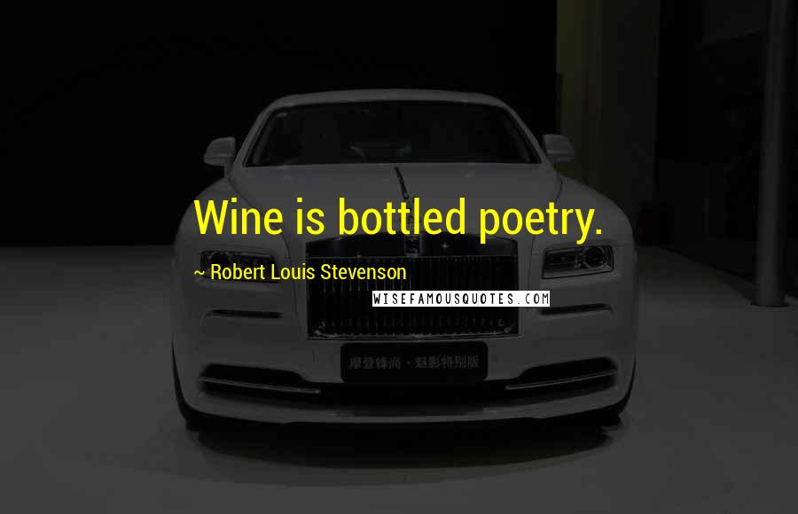 Robert Louis Stevenson Quotes: Wine is bottled poetry.