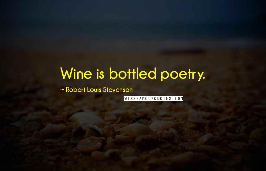 Robert Louis Stevenson Quotes: Wine is bottled poetry.