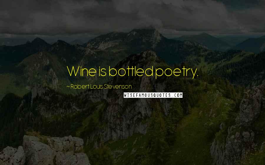 Robert Louis Stevenson Quotes: Wine is bottled poetry.