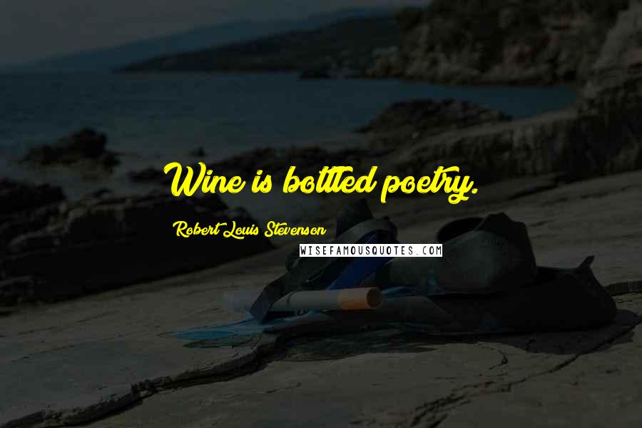 Robert Louis Stevenson Quotes: Wine is bottled poetry.