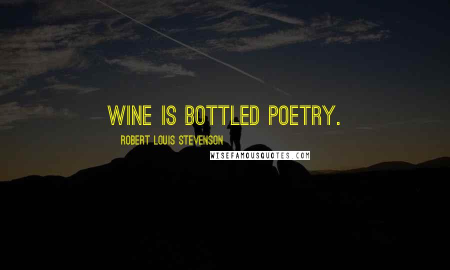 Robert Louis Stevenson Quotes: Wine is bottled poetry.
