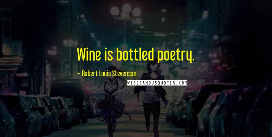 Robert Louis Stevenson Quotes: Wine is bottled poetry.