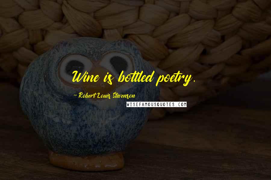 Robert Louis Stevenson Quotes: Wine is bottled poetry.