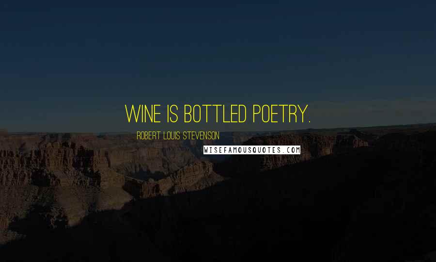 Robert Louis Stevenson Quotes: Wine is bottled poetry.