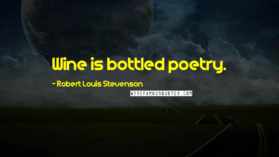 Robert Louis Stevenson Quotes: Wine is bottled poetry.