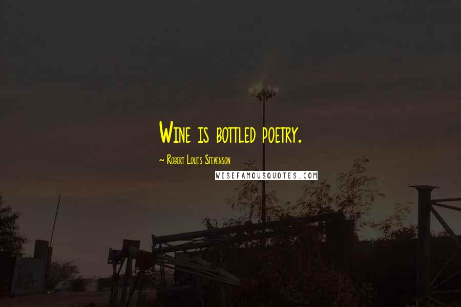 Robert Louis Stevenson Quotes: Wine is bottled poetry.