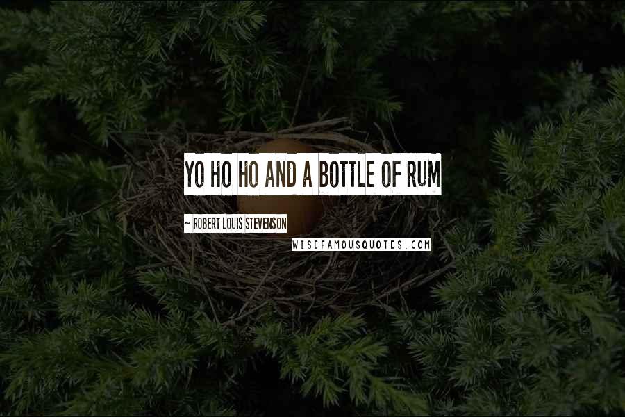 Robert Louis Stevenson Quotes: yo ho ho and a bottle of rum