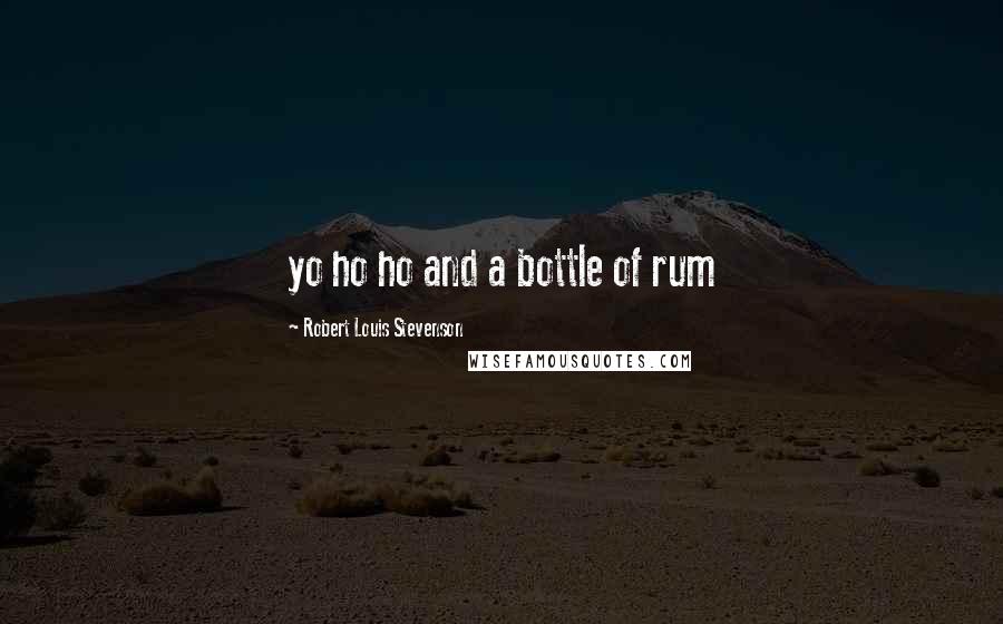 Robert Louis Stevenson Quotes: yo ho ho and a bottle of rum