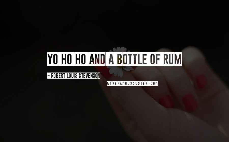 Robert Louis Stevenson Quotes: yo ho ho and a bottle of rum