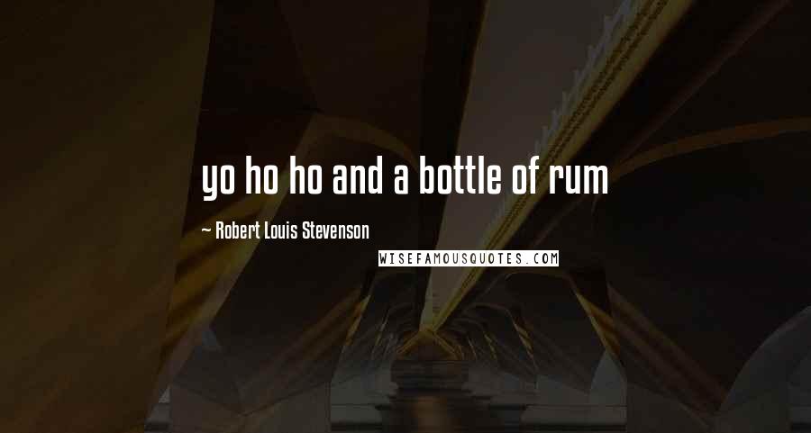 Robert Louis Stevenson Quotes: yo ho ho and a bottle of rum