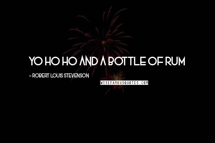 Robert Louis Stevenson Quotes: yo ho ho and a bottle of rum