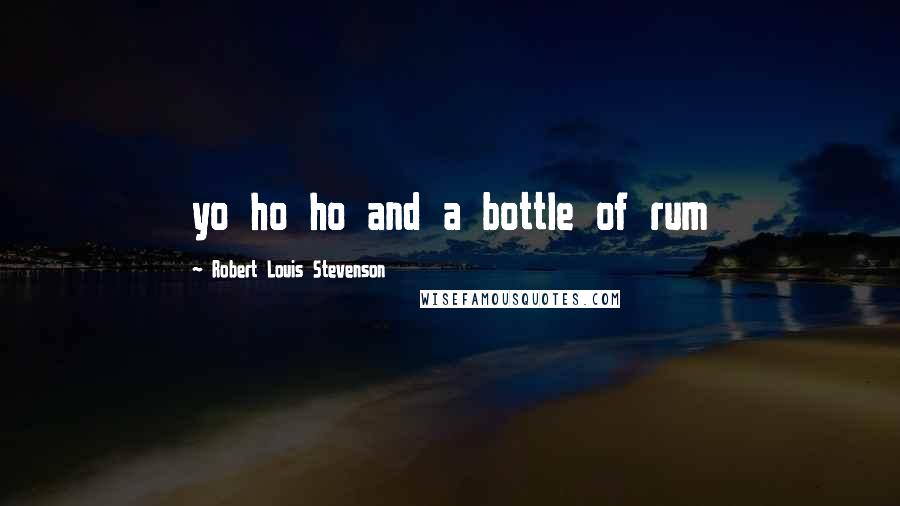 Robert Louis Stevenson Quotes: yo ho ho and a bottle of rum