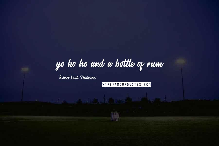 Robert Louis Stevenson Quotes: yo ho ho and a bottle of rum