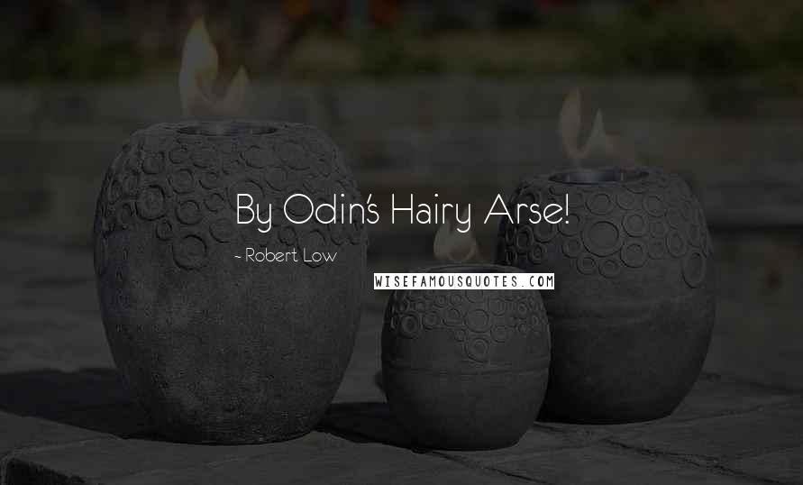 Robert Low Quotes: By Odin's Hairy Arse!