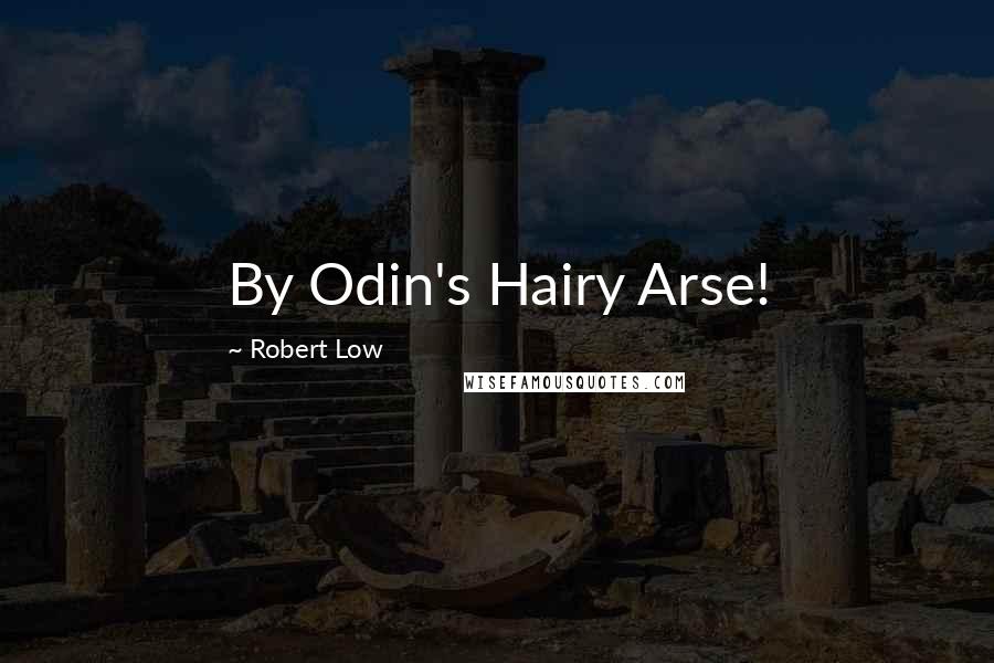 Robert Low Quotes: By Odin's Hairy Arse!