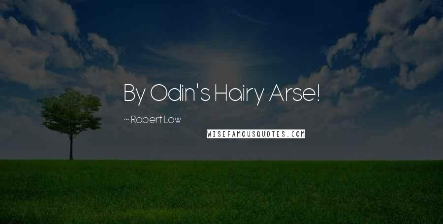 Robert Low Quotes: By Odin's Hairy Arse!