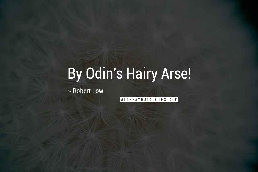 Robert Low Quotes: By Odin's Hairy Arse!