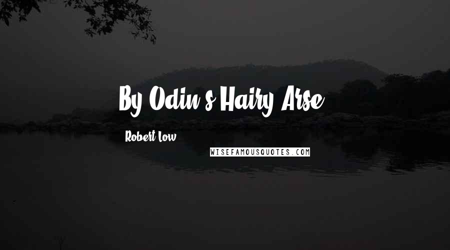 Robert Low Quotes: By Odin's Hairy Arse!
