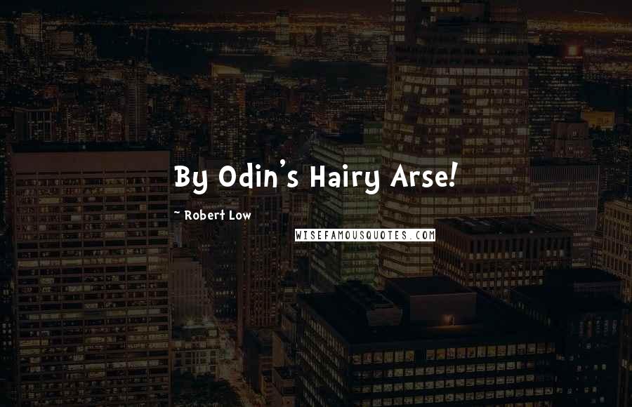 Robert Low Quotes: By Odin's Hairy Arse!