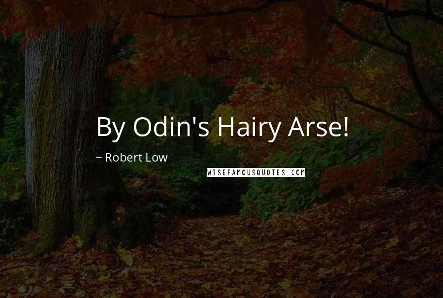 Robert Low Quotes: By Odin's Hairy Arse!