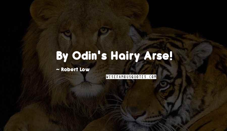 Robert Low Quotes: By Odin's Hairy Arse!